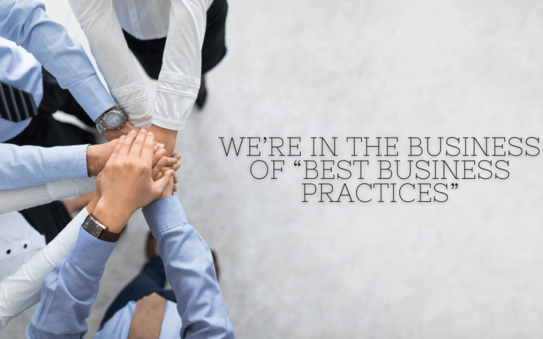 We’re In The Business of “Best Business Practices”